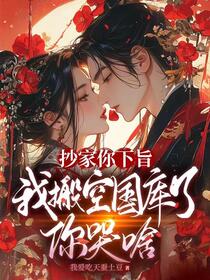 抄家前，王妃搬空敌人金库去流放