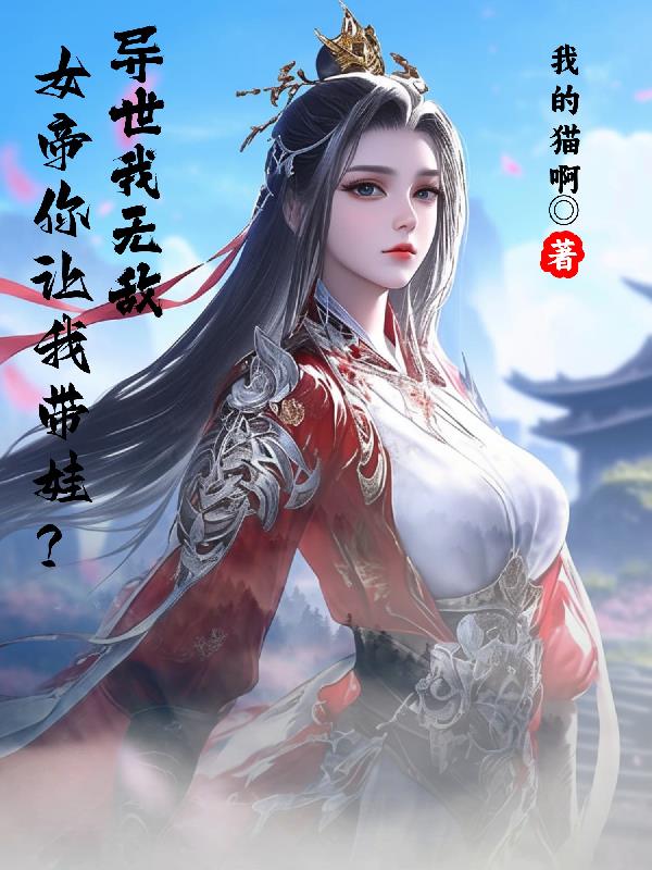 异世我无敌，女帝你让我带娃？